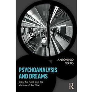 Psychoanalysis and Dreams. Bion, the Field and the Viscera of the Mind, Paperback - Antonino Ferro imagine