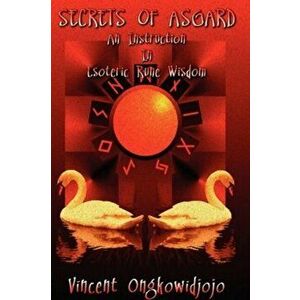 Secrets of Asgard. An Instruction In Esoteric Rune Wisdom, Paperback - Vincent Ongkowidjojo imagine