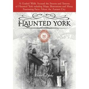Haunted York, Paperback - Andrew Danks Vincent imagine