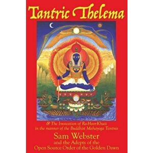 Tantric Thelema: and The Invocation of Ra-Hoor-Khuit in the manner of the Buddhist Mahayoga Tantras, Hardcover - Sam Webster imagine