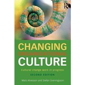 Changing Organizational Culture. Cultural Change Work in Progress, Paperback - Stefan Sveningsson imagine