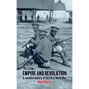 Empire And Revolution. A Socialist History of the First World War, Paperback - Dave Sherry imagine
