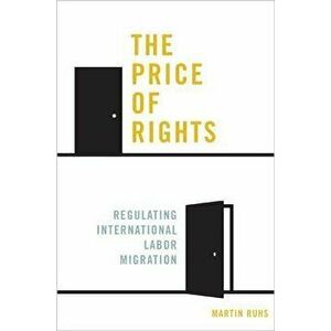 Price of Rights. Regulating International Labor Migration, Paperback - Martin Ruhs imagine