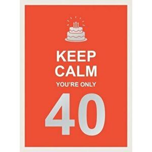 Keep Calm You're Only 40. Wise Words for a Big Birthday, Hardback - Summersdale Publishers imagine