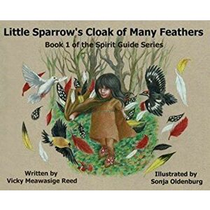 Little Sparrow's Cloak of Many Feathers, Hardcover - Vicky Meawasige Reed imagine