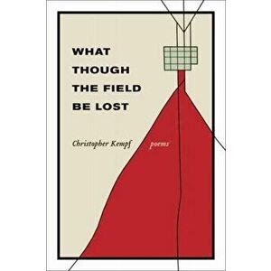 What Though the Field Be Lost: Poems, Paperback - Christopher Kempf imagine