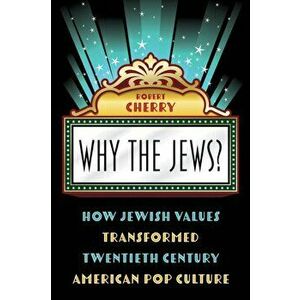 Why the Jews?: How Jewish Values Transformed Twentieth Century American Pop Culture, Hardcover - Robert Cherry imagine