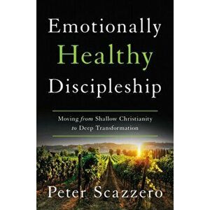 Emotionally Healthy Discipleship: Moving from Shallow Christianity to Deep Transformation, Hardcover - Peter Scazzero imagine