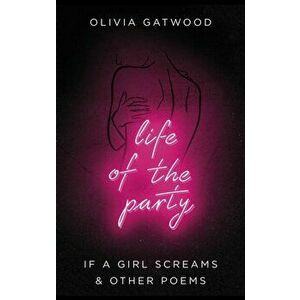 Life of the Party. If A Girl Screams, and Other Poems, Paperback - Olivia Gatwood imagine