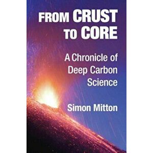 From Crust to Core: A Chronicle of Deep Carbon Science, Hardcover - Simon Mitton imagine