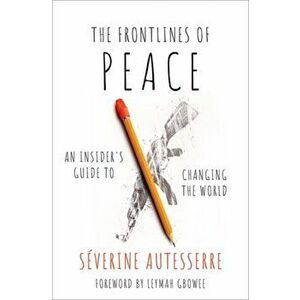 The Frontlines of Peace: An Insider's Guide to Changing the World, Hardcover - Severine Autesserre imagine
