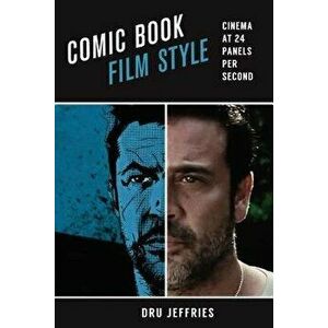 Comic Book Film Style. Cinema at 24 Panels per Second, Paperback - Dru Jeffries imagine