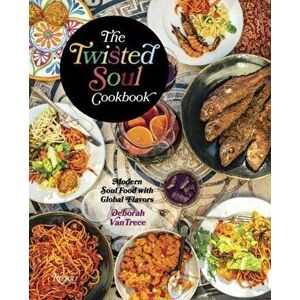 The Twisted Soul Cookbook: Modern Soul Food with Global Flavors, Hardcover - Deborah Vantrece imagine