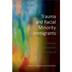 Trauma and Racial Minority Immigrants: Turmoil, Uncertainty, and Resistance, Paperback - Pratyusha Tummala-Narra imagine