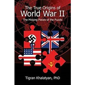 The True Origins of World War II: The Missing Pieces of the Puzzle, Paperback - Tigran Khalatyan imagine
