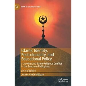 Islamic Identity, Postcoloniality, and Educational Policy: Schooling and Ethno-Religious Conflict in the Southern Philippines - Jeffrey Ayala Milligan imagine