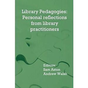 Library Pedagogies: Personal reflections from library practitioners, Paperback - Sam Aston imagine