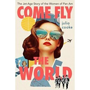 Come Fly the World: The Jet-Age Story of the Women of Pan Am, Hardcover - Julia Cooke imagine