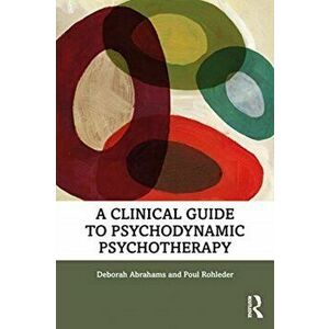 A Clinical Guide to Psychodynamic Psychotherapy, Paperback - Deborah Abrahams imagine