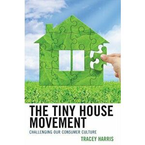 The Tiny House Movement: Challenging Our Consumer Culture, Paperback - Tracey Harris imagine