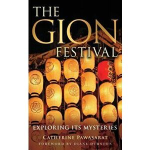The Gion Festival: Exploring Its Mysteries, Paperback - Catherine Pawasarat imagine