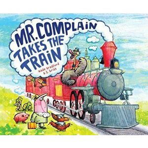 Mr. Complain Takes the Train, Hardcover - Wade Bradford imagine