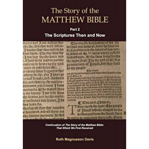 The Story of the Matthew Bible: Part 2, The Scriptures Then and Now, Paperback - Ruth Magnusson Davis imagine