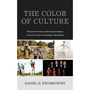 The Color of Culture: African American Underrepresentation in the Fine Arts and Outdoor Recreation, Hardcover - Daniel H. Krymkowski imagine
