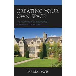 Creating Your Own Space: The Metaphor of the House in Feminist Literature, Hardcover - María Davis imagine