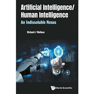 Artificial Intelligence/ Human Intelligence: An Indissoluble Nexus, Paperback - Richard J. Wallace imagine