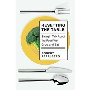 Resetting the Table: Straight Talk about the Food We Grow and Eat, Hardcover - Robert Paarlberg imagine