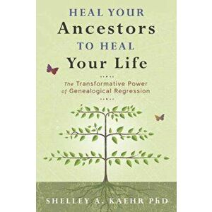 Heal Your Ancestors to Heal Your Life: The Transformative Power of Genealogical Regression, Paperback - Shelley A. Kaehr imagine