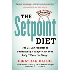 The Setpoint Diet: The 21-Day Program to Permanently Change What Your Body Wants to Weigh, Paperback - Jonathan Bailor imagine