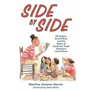Side by Side: Us Empire, Puerto Rico, and the Roots of American Youth Literature and Culture, Paperback - Marilisa Jiménez García imagine