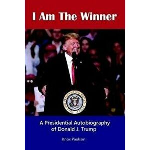 I Am The Winner: A Presidential Autobiography of Donald J. Trump, Hardcover - Knox Paulson imagine