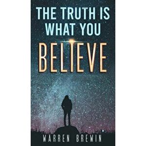 The Truth Is What You Believe, Hardcover - Warren Brewin imagine