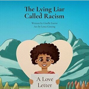 The Lying Liar Called Racism: A Love Letter, Paperback - Giselle Fuerte imagine
