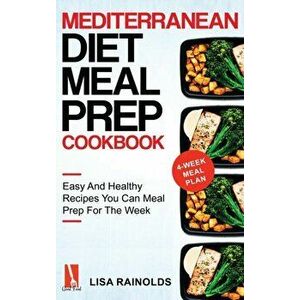 Mediterranean Diet Meal Prep Cookbook: Easy And Healthy Recipes You Can Meal Prep For The Week, Hardcover - Lisa Rainolds imagine