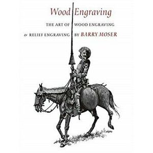 Wood Engraving: The Art of Wood Engraving and Relief Engraving, Paperback - Barry Moser imagine