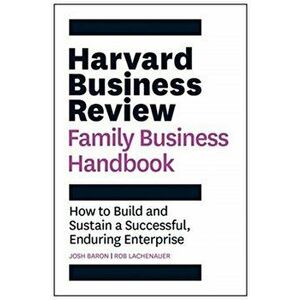 Harvard Business Review Family Business Handbook: How to Build and Sustain a Successful, Enduring Enterprise, Paperback - Josh Baron imagine