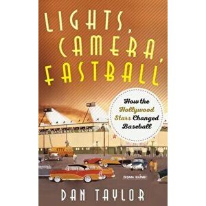 Lights, Camera, Fastball: How the Hollywood Stars Changed Baseball, Hardcover - Dan Taylor imagine