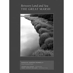 Between Land and Sea: The Great Marsh: Photographs by Dorothy Kerper Monnelly, Hardcover - Dorothy Kerper Monnelly imagine