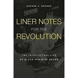 Liner Notes for the Revolution: The Intellectual Life of Black Feminist Sound, Hardcover - Daphne A. Brooks imagine