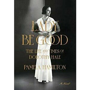 Lady Be Good: The Life and Times of Dorothy Hale, Hardcover - Pamela Hamilton imagine