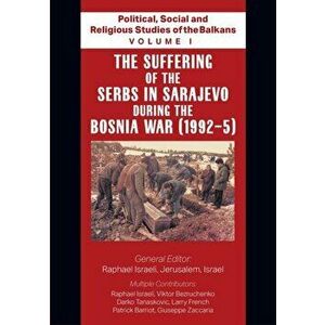 Political, Social and Religious Studies of the Balkans - Volume I - The Suffering of the Serbs in Sarajevo during the Bosnia War (1992-5) - Israel Rap imagine