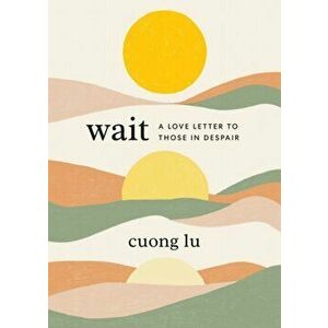 Wait: A Love Letter to Those in Despair, Hardcover - Cuong Lu imagine