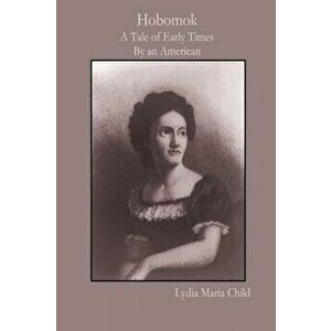 Hobomok: A Tale of Early Times By an American, Paperback - Lydia Maria Child imagine