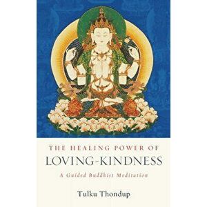 The Healing Power of Loving-Kindness: A Guided Buddhist Meditation, Paperback - Tulku Thondup imagine