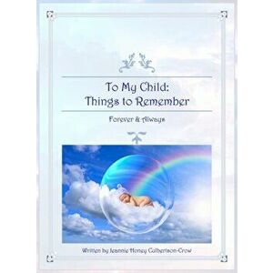 To My Child: Things to Remember Forever and Always, Hardcover - Jeannie Honey Culbertson-Crow imagine