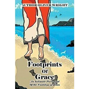 Footprints Of Grace: An Intimate Portrayal Of the Footsteps of Jesus, Paperback - Author Oliver Wright imagine